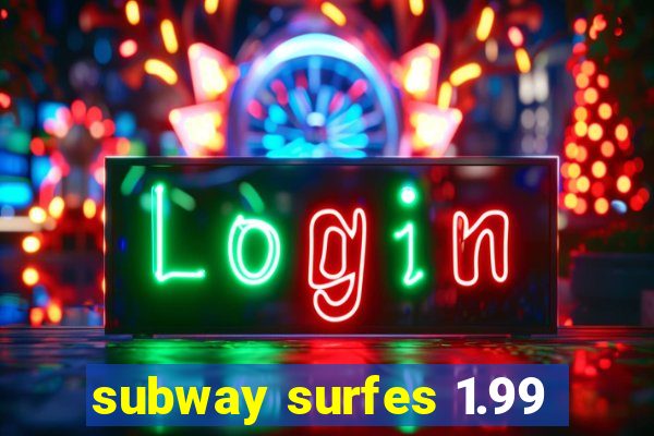 subway surfes 1.99